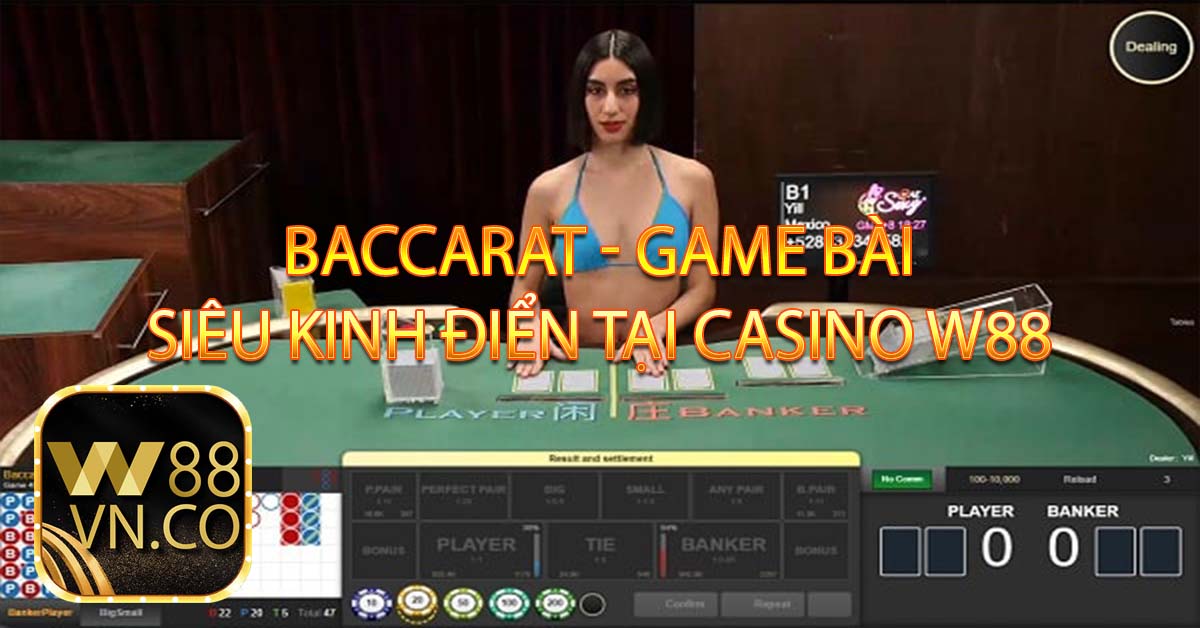 Baccarat - Game Bài Siêu Kinh Điển Tại Casino W88