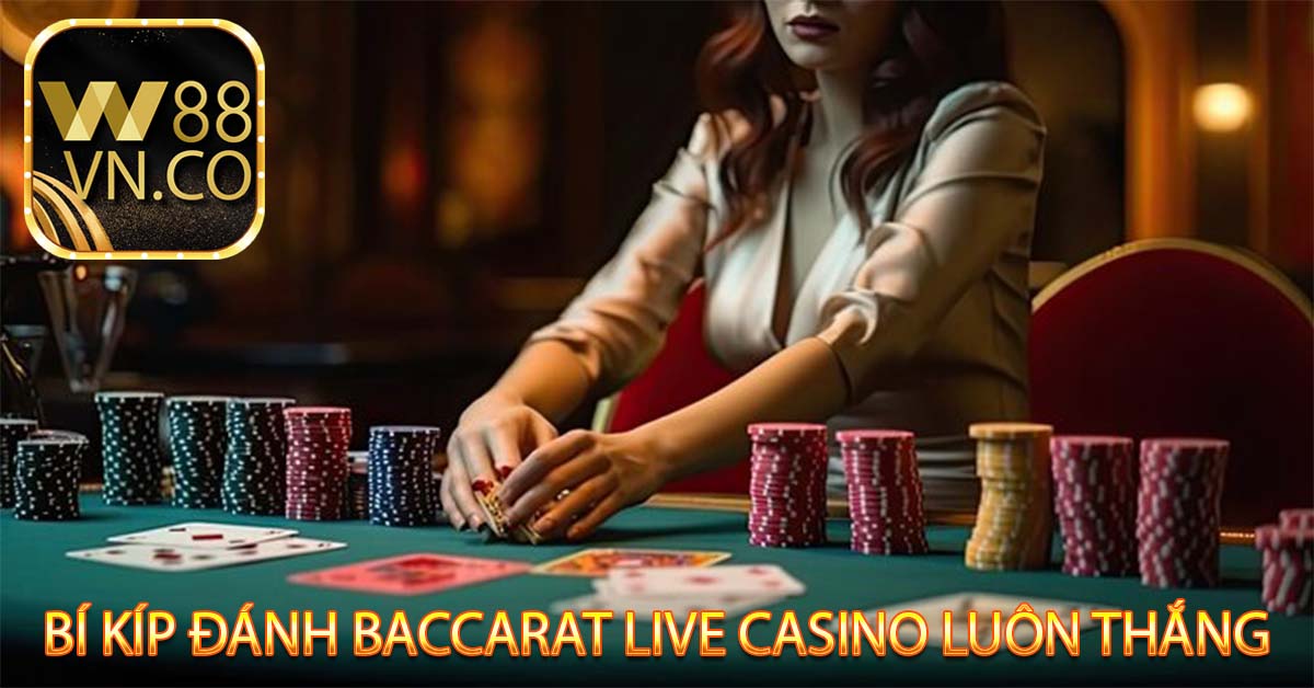 Bí Kíp Đánh Baccarat Live Casino Luôn Thắng