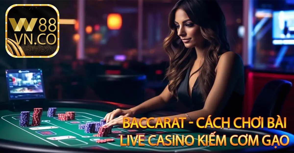 Baccarat - Cách Chơi Bài Live Casino Kiếm Cơm Gạo